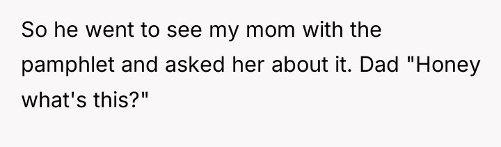 So he went to see my mom with the pamphlet...