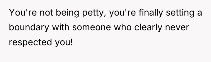 You're not being petty, you're finally setting a boundary with...