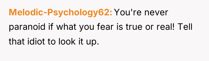 Melodic-Psychology62 You're never paranoid if what you fear is true...