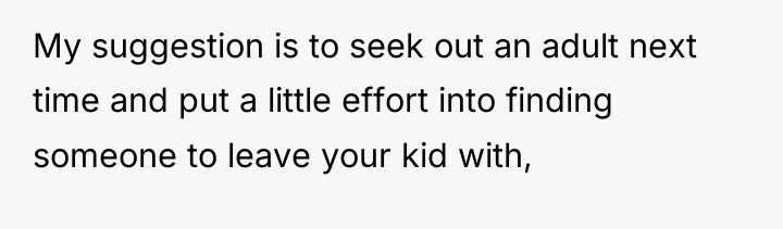 My suggestion is to seek out an adult next time...