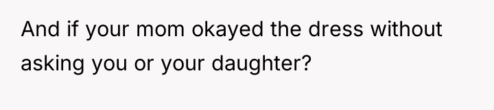 And if your mom okayed the dress without asking you...
