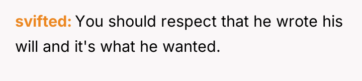 svifted You should respect that he wrote his will and...