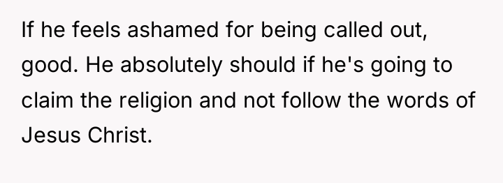 If he feels ashamed for being called out, good. He...
