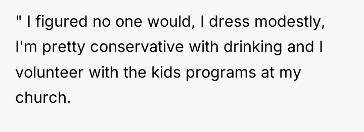 " I figured no one would, I dress modestly, I'm...