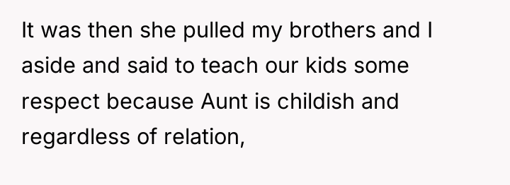 It was then she pulled my brothers and I aside...