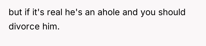 but if it's real he's an ahole and you should...
