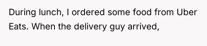 During lunch, I ordered some food from Uber Eats. When...