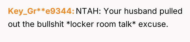 Key_Gr**e9344 NTAH: Your husband pulled out the bullshit *locker room...