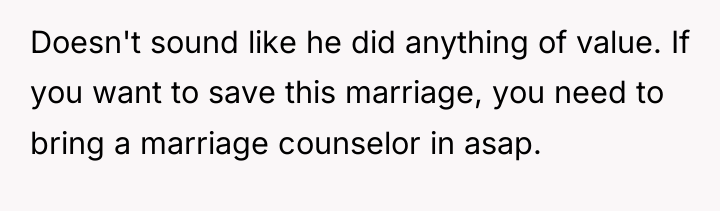 Doesn't sound like he did anything of value. If you...
