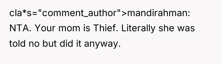 cla*s="comment_author">mandirahman: NTA. Your mom is Thief. Literally she was told...