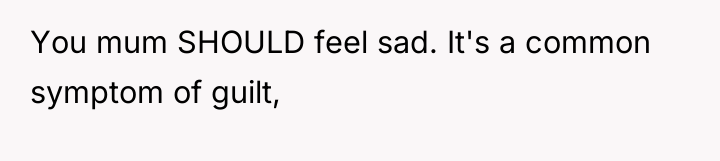 You mum SHOULD feel sad. It's a common symptom of...