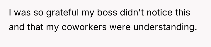 I was so grateful my boss didn't notice this and...