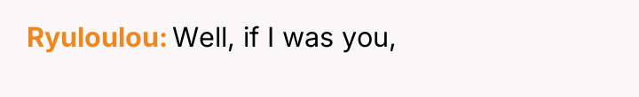 Ryuloulou Well, if I was you,