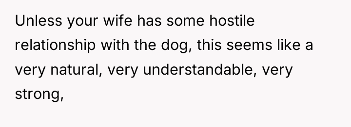 Unless your wife has some hostile relationship with the dog,...
