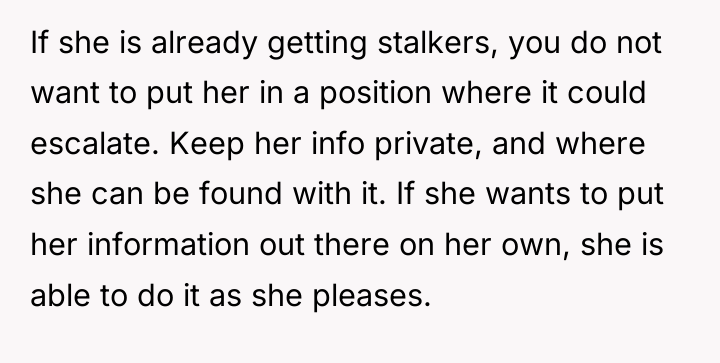 If she is already getting stalkers, you do not want...