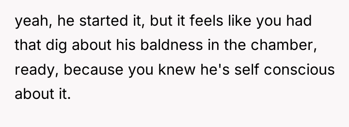 yeah, he started it, but it feels like you had...