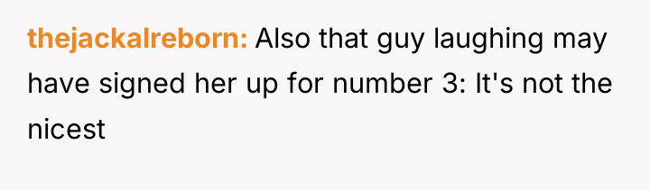 thejackalreborn Also that guy laughing may have signed her up...