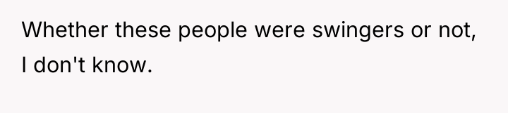 Whether these people were swingers or not, I don't know.