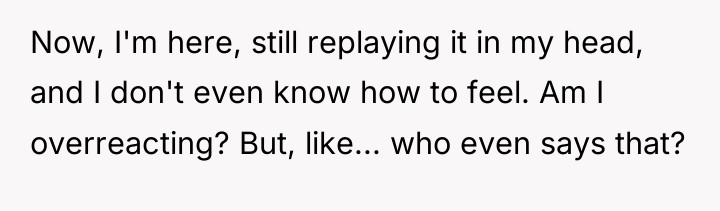 Now, I'm here, still replaying it in my head, and...