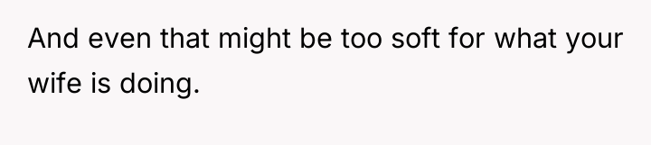 And even that might be too soft for what your...