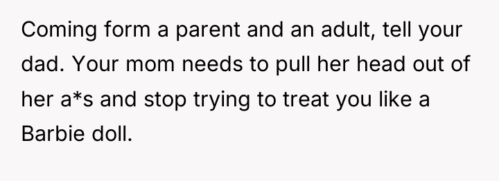 Coming form a parent and an adult, tell your dad....