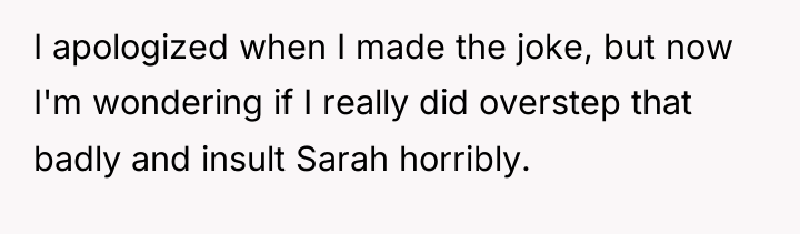 I apologized when I made the joke, but now I'm...