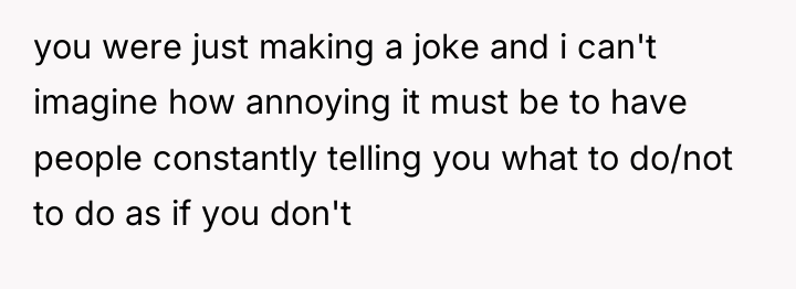 you were just making a joke and i can't imagine...