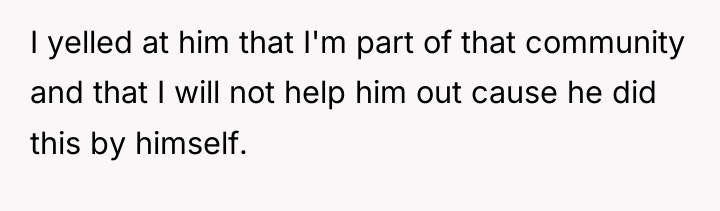 I yelled at him that I'm part of that community...
