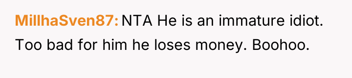 MillhaSven87 NTA He is an immature idiot. Too bad for...