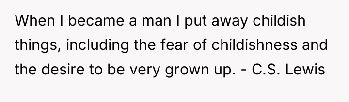 When I became a man I put away childish things,...