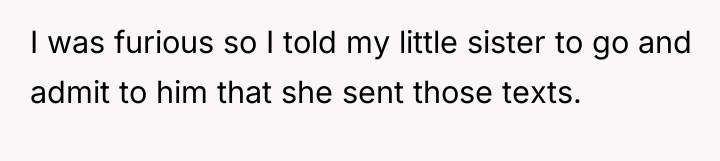 I was furious so I told my little sister to...