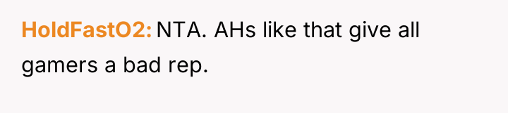 HoldFastO2 NTA. AHs like that give all gamers a bad...