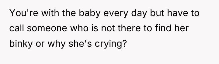 You're with the baby every day but have to call...