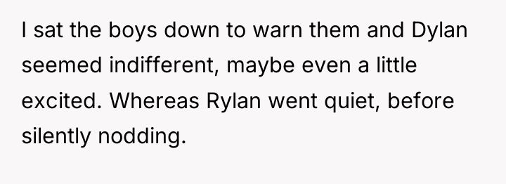I sat the boys down to warn them and Dylan...