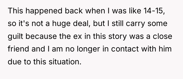 This happened back when I was like 14-15, so it's...