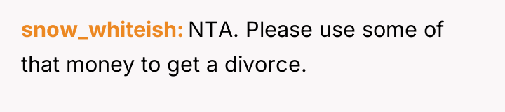 snow_whiteish NTA. Please use some of that money to get...