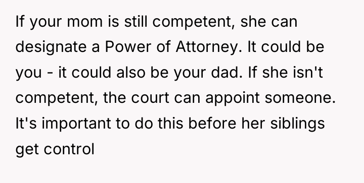 If your mom is still competent, she can designate a...