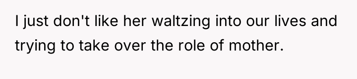 I just don't like her waltzing into our lives and...