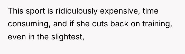This sport is ridiculously expensive, time consuming, and if she...
