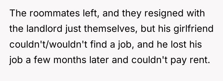 The roommates left, and they resigned with the landlord just...
