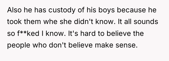 Also he has custody of his boys because he took...