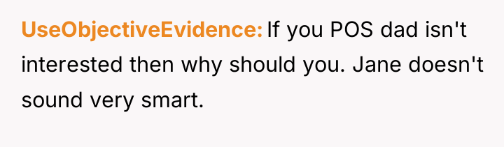 UseObjectiveEvidence If you POS dad isn't interested then why should...