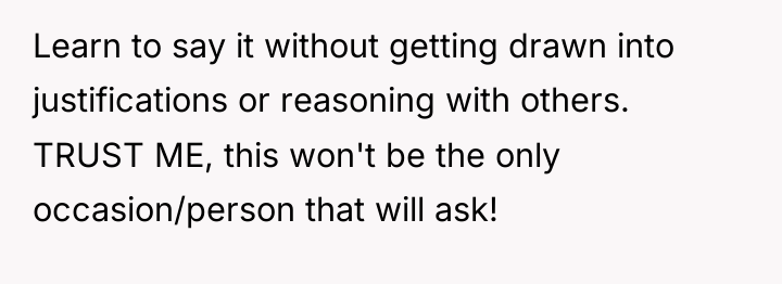 Learn to say it without getting drawn into justifications or...