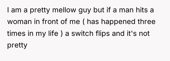 I am a pretty mellow guy but if a man...