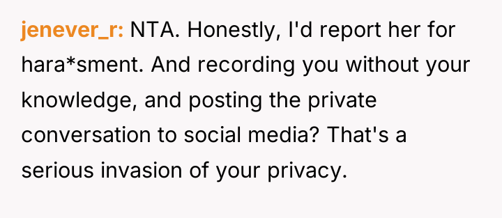 jenever_r NTA. Honestly, I'd report her for hara*sment. And recording...