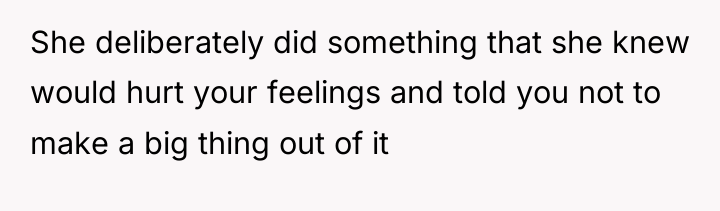 She deliberately did something that she knew would hurt your...
