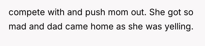 compete with and push mom out. She got so mad...