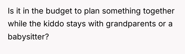 Is it in the budget to plan something together while...