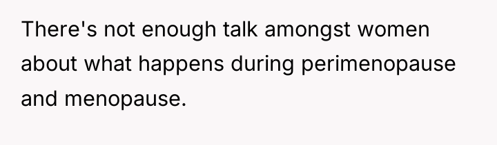 There's not enough talk amongst women about what happens during...