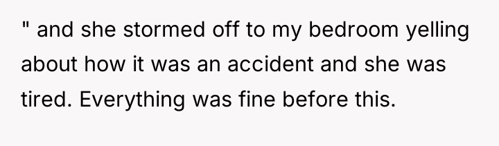 " and she stormed off to my bedroom yelling about...